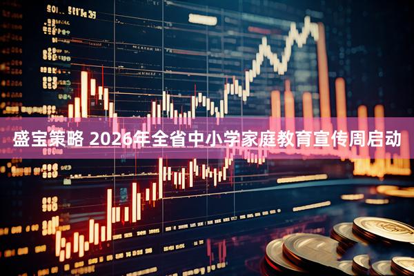 盛宝策略 2026年全省中小学家庭教育宣传周启动